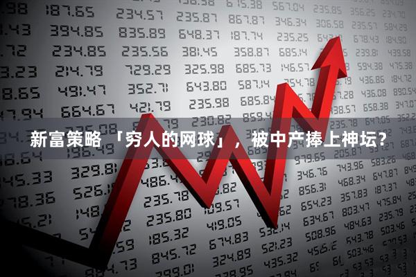 新富策略 「穷人的网球」，被中产捧上神坛？